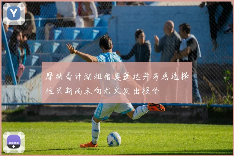 摩纳哥计划租借奥蓬达并考虑选择性买断尚未向尤文发出报价