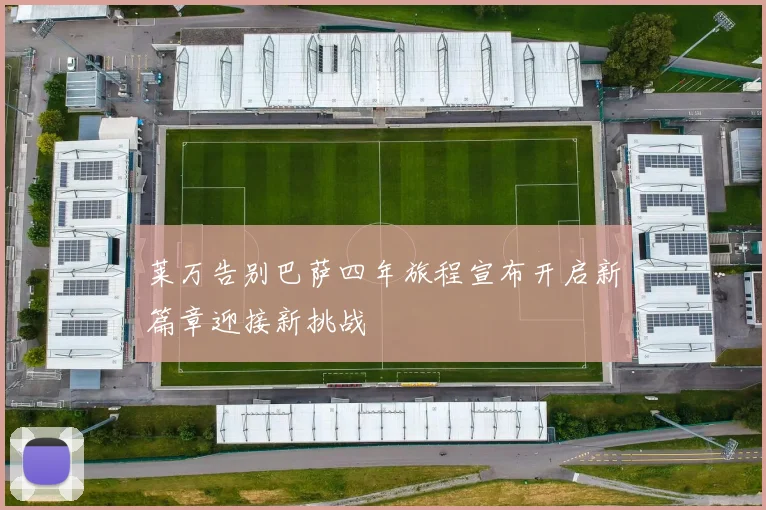 莱万告别巴萨四年旅程宣布开启新篇章迎接新挑战
